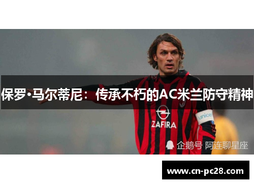 保罗·马尔蒂尼：传承不朽的AC米兰防守精神