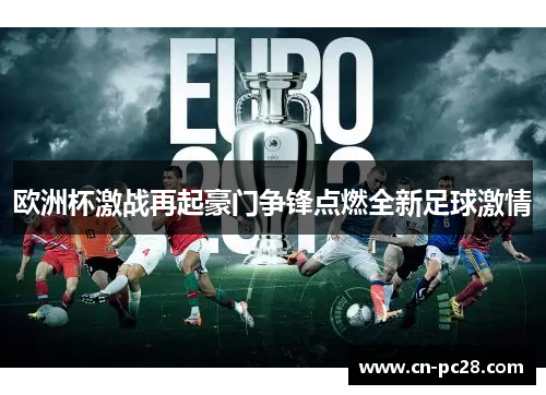 欧洲杯激战再起豪门争锋点燃全新足球激情