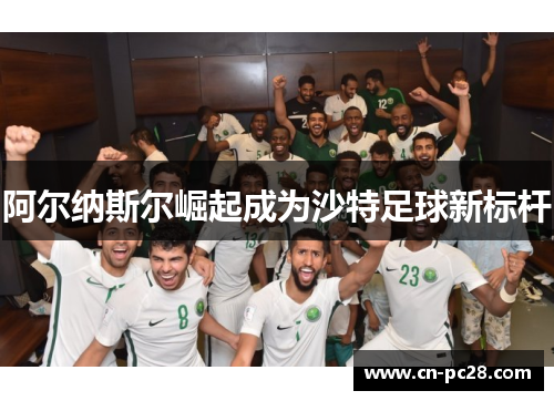 阿尔纳斯尔崛起成为沙特足球新标杆