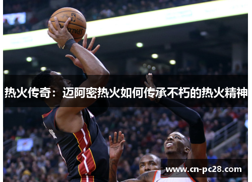 热火传奇：迈阿密热火如何传承不朽的热火精神
