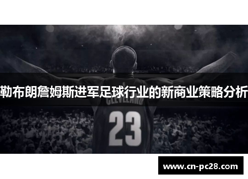 勒布朗詹姆斯进军足球行业的新商业策略分析