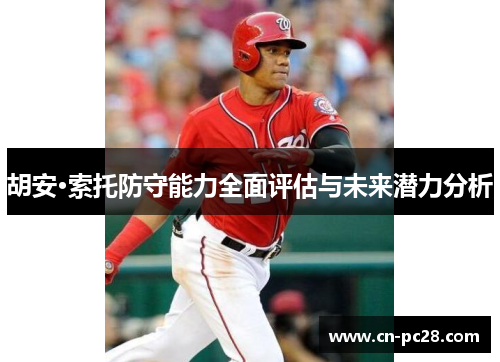 胡安·索托防守能力全面评估与未来潜力分析