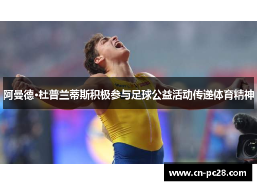 阿曼德·杜普兰蒂斯积极参与足球公益活动传递体育精神