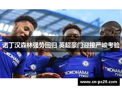 诺丁汉森林强势回归 英超豪门迎接严峻考验