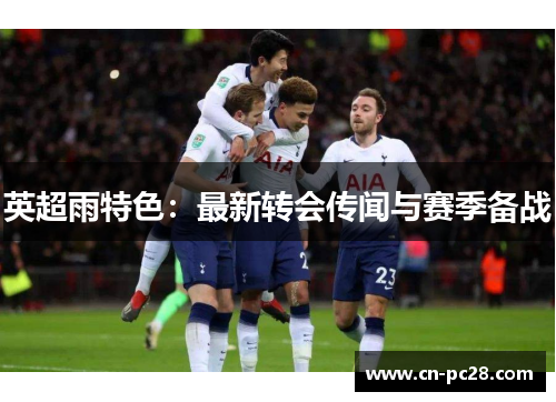 英超雨特色：最新转会传闻与赛季备战