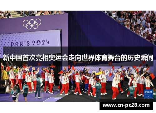 新中国首次亮相奥运会走向世界体育舞台的历史瞬间 新中国首次亮相奥运会走向世界体育舞台的历史瞬间